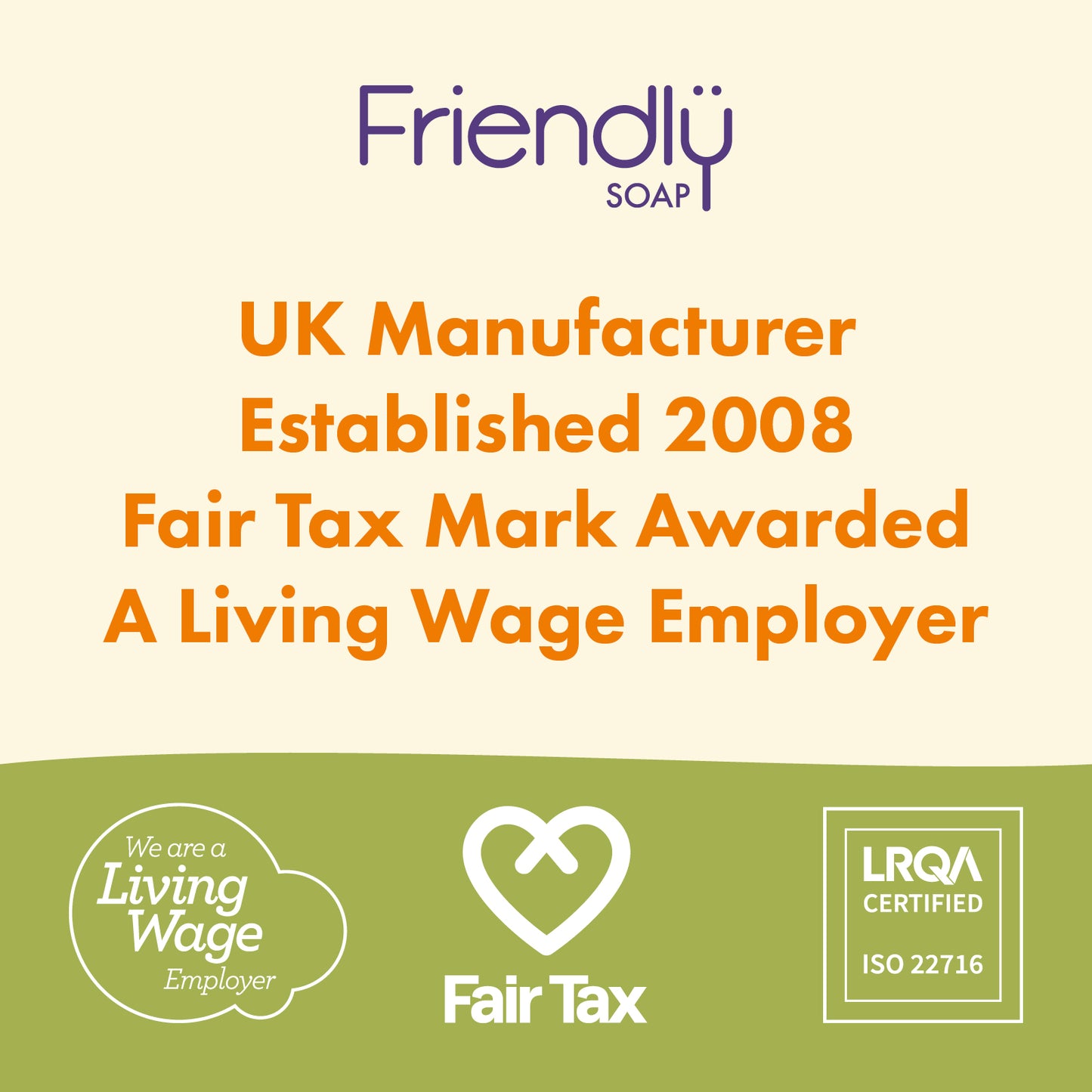 A promotional graphic for Friendly Soap featuring the brand name at the top, orange text stating 'UK Manufacturer Established 2008 Fair Tax Mark Awarded A Living Wage Employer,' and certification logos including Fair Tax, Living Wage Employer, and LRQA Certified on a cream and olive-green background.