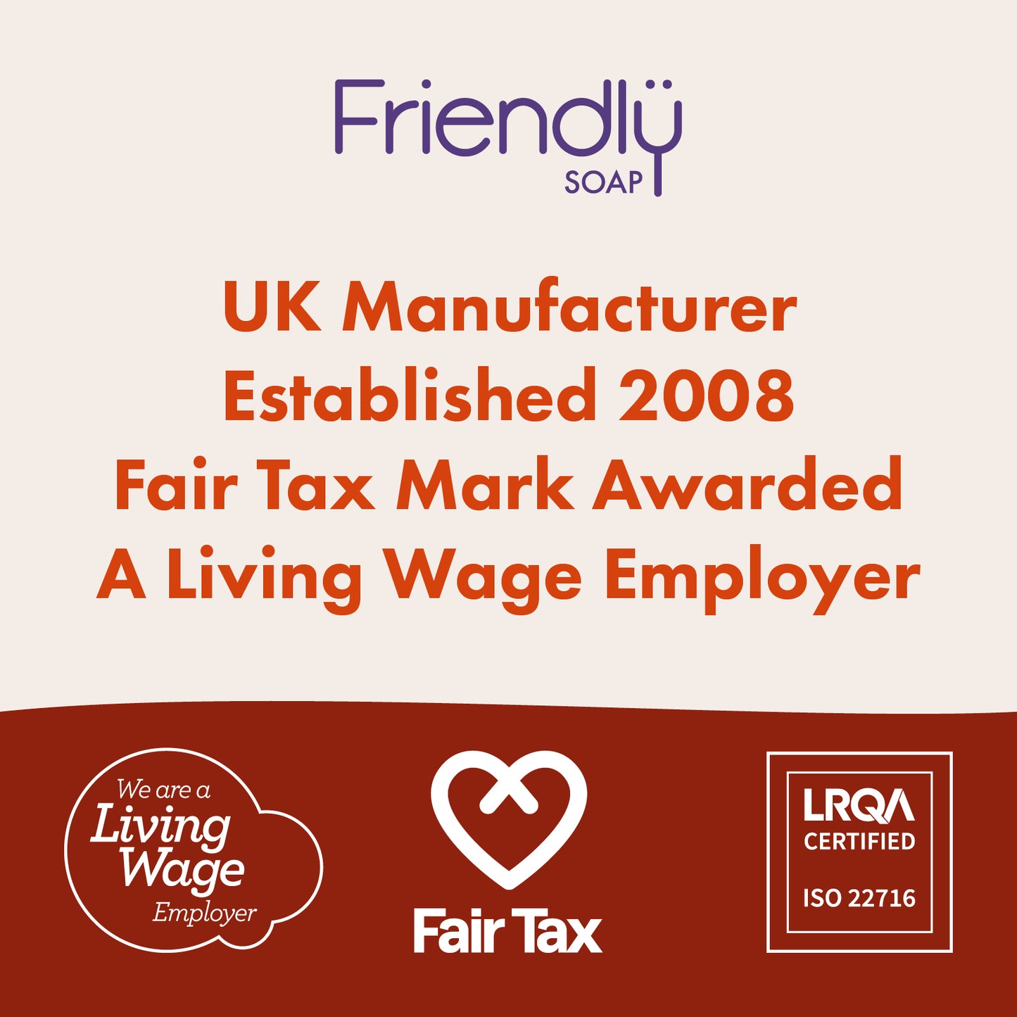 A promotional graphic for Friendly Soap featuring text that reads 'UK Manufacturer Established 2008 Fair Tax Mark Awarded A Living Wage Employer' with the Friendly Soap logo at the top, a dark red footer band, and Fair Tax and LRQA Certified logos at the bottom.